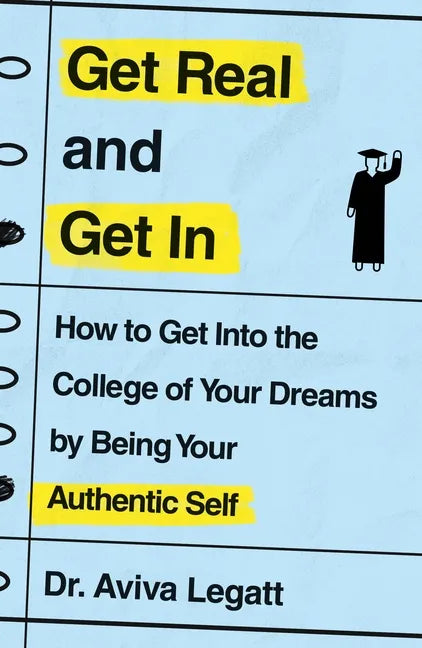 Get Real and Get in: How to Get Into the College of Your Dreams by Being Your Authentic Self - Paperback