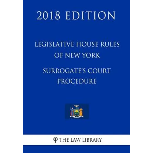 Legislative House Rules of New York - Surrogate's Court Procedure (2018 Edition) - Paperback