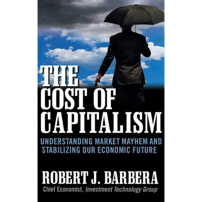 The Cost of Capitalism: Understanding Market Mayhem and Stabilizing Our Economic Future - Hardcover