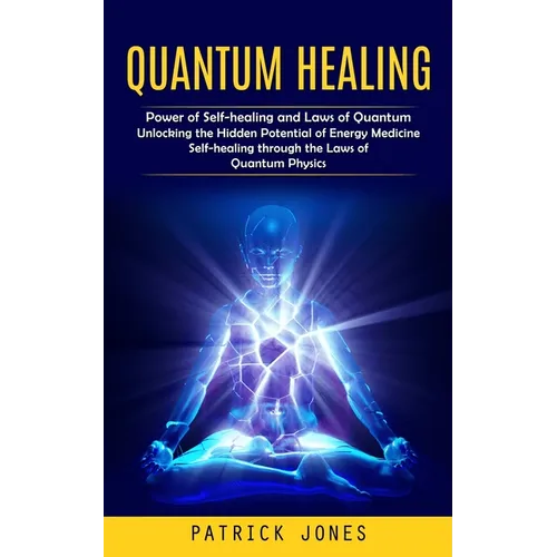 Quantum Healing: Power of Self-healing and Laws of Quantum (Unlocking the Hidden Potential of Energy Medicine Self-healing through the - Paperback