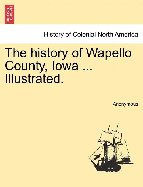 The history of Wapello County, Iowa ... Illustrated. - Paperback