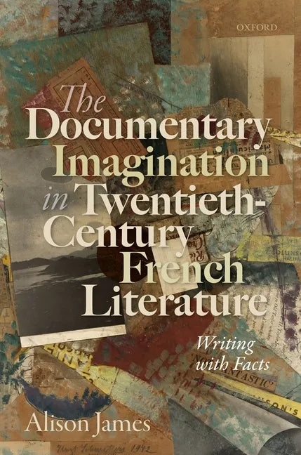 The Documentary Imagination in Twentieth-Century French Literature: Writing with Facts - Hardcover