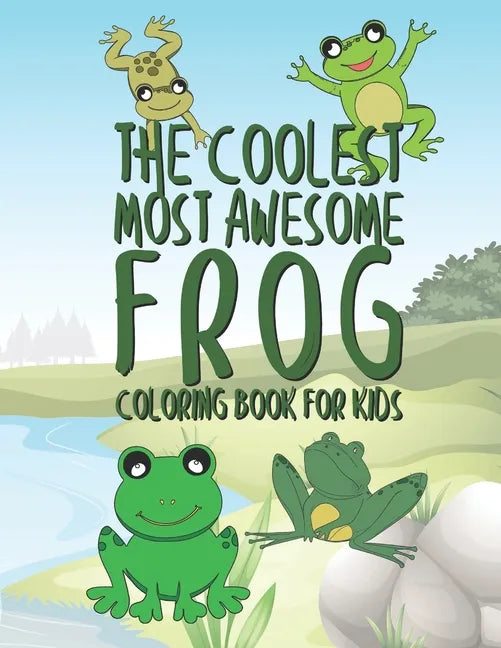 The Coolest Most Awesome Frog Coloring Book For Kids: 25 Fun Designs For Boys And Girls - Perfect For Young Children Preschool Elementary Toddlers - Paperback