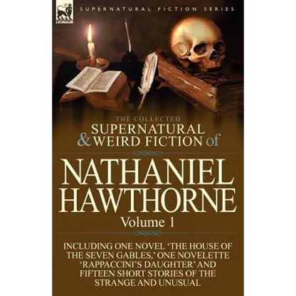 The Collected Supernatural and Weird Fiction of Nathaniel Hawthorne: Volume 1-Including One Novel 'The House of the Seven Gables, ' One Novelette 'Rap - Paperback