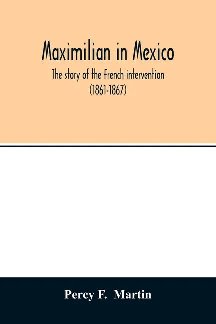 Maximilian in Mexico. The story of the French intervention (1861-1867) - Paperback