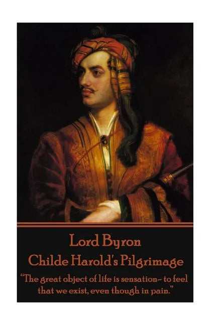 Lord Byron - Childe Harold's Pilgrimage: "The great object of life is sensation- to feel that we exist, even though in pain." - Paperback