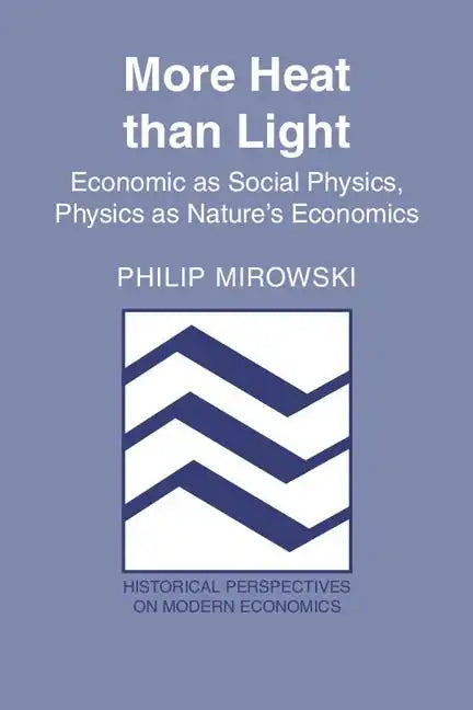 More Heat Than Light: Economics as Social Physics: Physics as Nature's Economics - Paperback