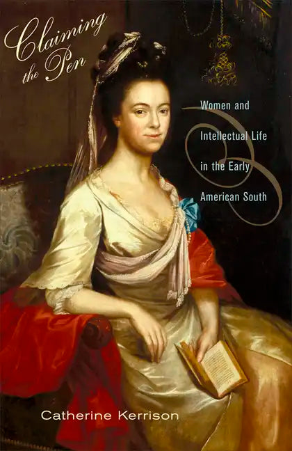 Claiming the Pen: Women and Intellectual Life in the Early American South - Paperback