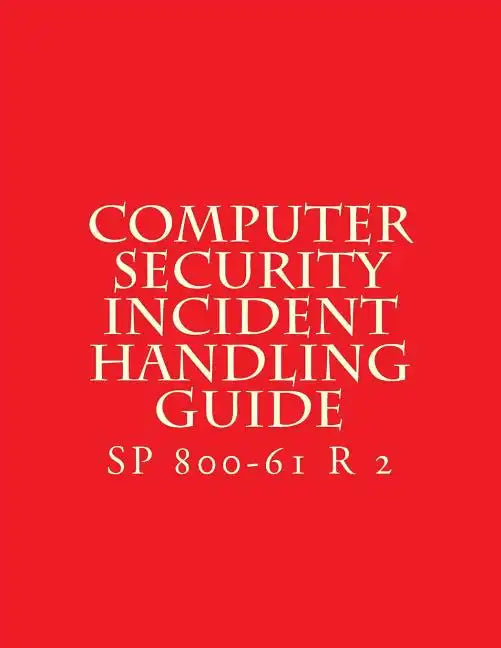 SP 800-61 R 2 Computer Security Incident Handling Guide: August 2012 - Paperback