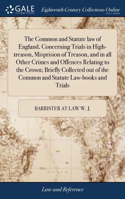 The Common and Statute law of England, Concerning Trials in High-treason, Misprision of Treason, and in all Other Crimes and Offences Relating to the - Hardcover