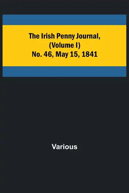 The Irish Penny Journal, (Volume I) No. 46, May 15, 1841 - Paperback