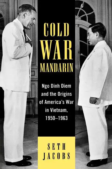 Cold War Mandarin: Ngo Dinh Diem and the Origins of America's War in Vietnam, 1950-1963 - Paperback