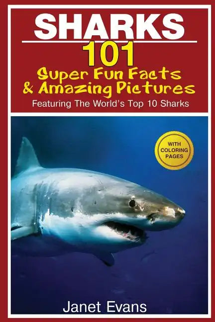 Sharks: 101 Super Fun Facts and Amazing Pictures (Featuring the World's Top 10 Sharks with Coloring Pages) - Paperback