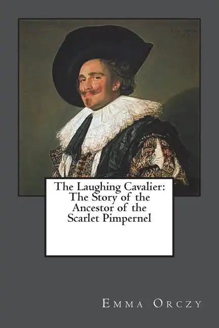 The Laughing Cavalier: The Story of the Ancestor of the Scarlet Pimpernel - Paperback
