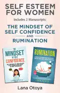 Self Esteem For Women: Includes two manuscripts: The Mindset of Self Confidence and Rumination - Paperback