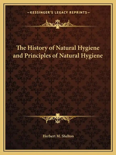 The History of Natural Hygiene and Principles of Natural Hygiene - Paperback