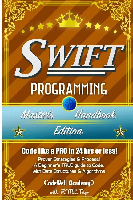 Swift: Programming, Master's Handbook; A TRUE Beginner's Guide! Problem Solving, Code, Data Science, Data Structures & Algori - Paperback