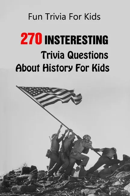 Fun Trivia For Kids: 270 Insteresting Trivia Questions About History For Kids - Paperback
