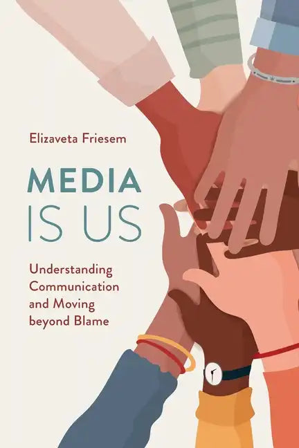 Media Is Us: Understanding Communication and Moving beyond Blame - Paperback