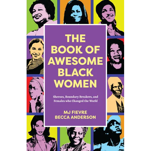 The Book of Awesome Black Women: Sheroes, Boundary Breakers, and Females Who Changed the World (Historical Black Women Biographies) (Ages 13-18) - Paperback