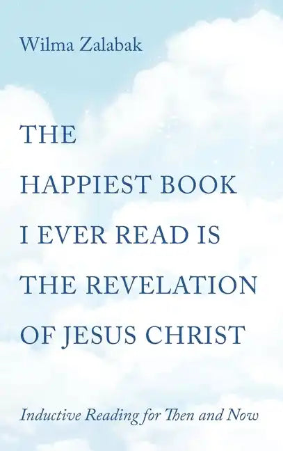 The Happiest Book I Ever Read Is the Revelation of Jesus Christ: Inductive Reading for Then and Now - Hardcover