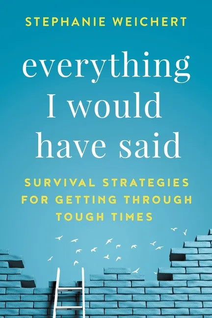 Everything I Would Have Said: Survival Strategies for Getting Through Tough Times - Paperback