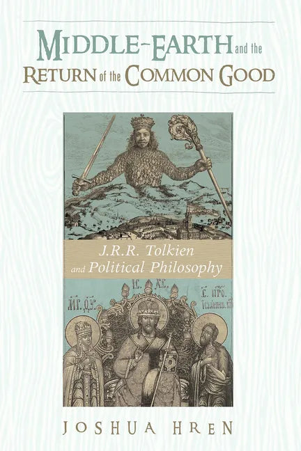 Middle-Earth and the Return of the Common Good: J. R. R. Tolkien and Political Philosophy - Paperback
