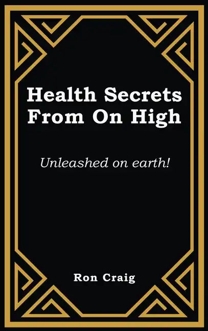 Health Secrets From On High: Unleashed on earth! - Hardcover