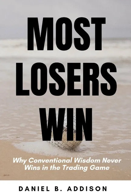 Most Losers Win: Why Conventional Wisdom Never Wins in the Trading Game - Paperback