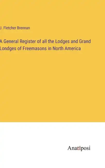 A General Register of all the Lodges and Grand Londges of Freemasons in North America - Hardcover