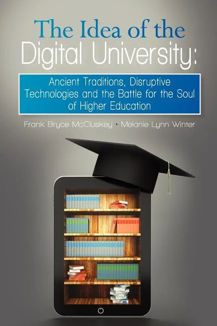 The Idea of the Digital University: Ancient Traditions, Disruptive Technologies and the Battle for the Soul of Higher Education - Paperback