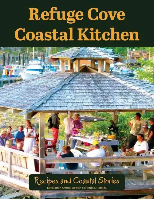Refuge Cove Coastal Kitchen: Recipes and Coastal Stories - Paperback