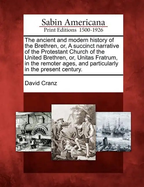 The ancient and modern history of the Brethren, or, A succinct narrative of the Protestant Church of the United Brethren, or, Unitas Fratrum, in the r - Paperback
