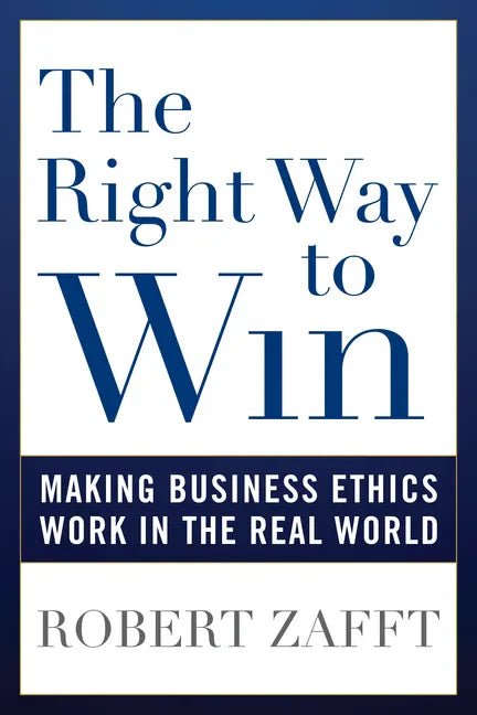 The Right Way to Win: Making Business Ethics Work in the Real World - Hardcover