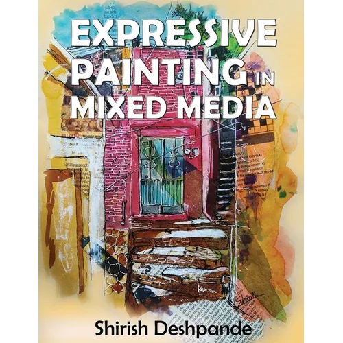 Expressive Painting in Mixed Media: Learn to Paint Stunning Mixed-Media Paintings in 10 Step-by-Step Exercises - Paperback