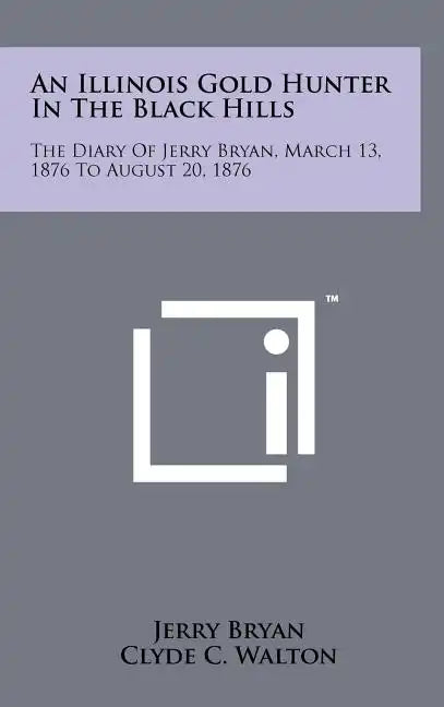 An Illinois Gold Hunter in the Black Hills: The Diary of Jerry Bryan, March 13, 1876 to August 20, 1876 - Hardcover