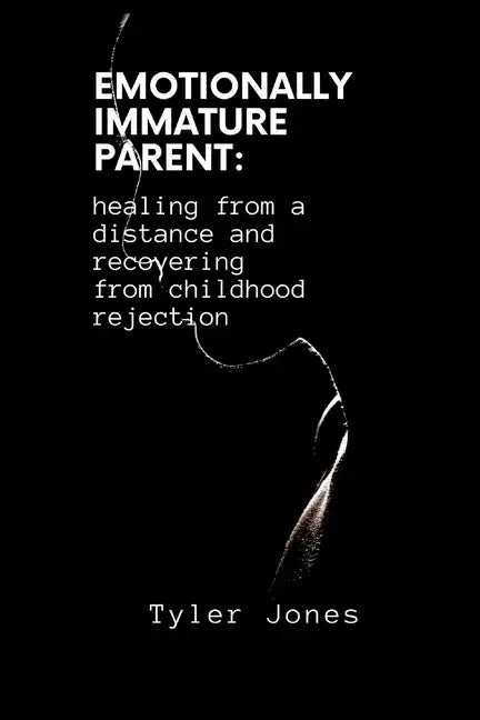 Emotionally Immature Parent: healing from a distance and recovering from childhood rejection - Paperback