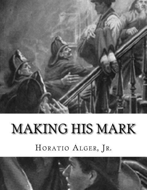 Making His Mark: Horatio Alger, Jr. - Paperback