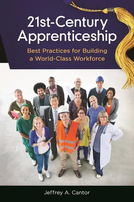 21st-Century Apprenticeship: Best Practices for Building a World-Class Workforce - Hardcover