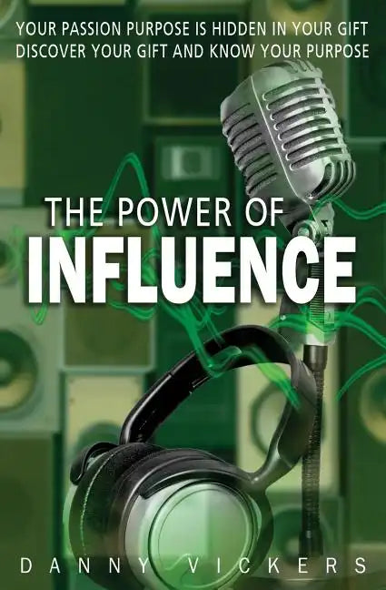 The Power of Influence: Your Passion Purpose is Hidden in Your Gift. Discover Your Gift and Know Your Purpose. - Paperback
