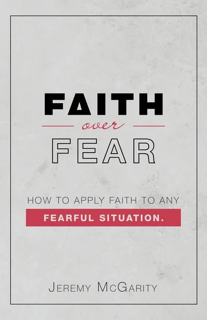 Faith over Fear: How to Apply Faith to Any Fearful Situation. - Paperback