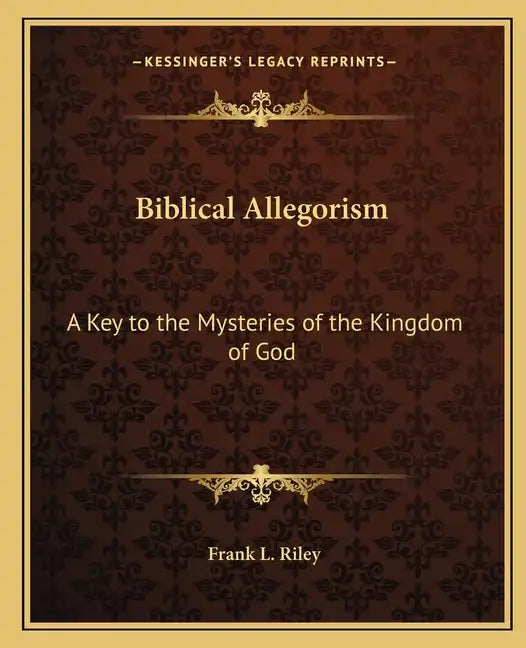 Biblical Allegorism: A Key to the Mysteries of the Kingdom of God - Paperback