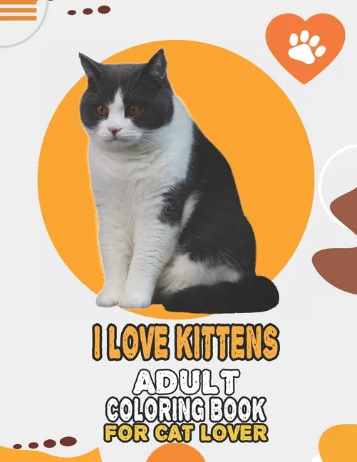 I Love Kittens Adult Coloring Book For Cat Lover: A Fun Easy, Relaxing, Stress Relieving Beautiful Cats Large Print Adult Coloring Book Of Kittens, Ki - Paperback