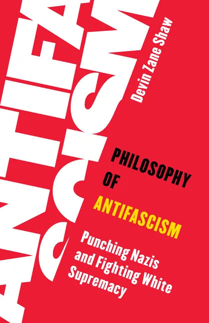Philosophy of Antifascism: Punching Nazis and Fighting White Supremacy - Hardcover
