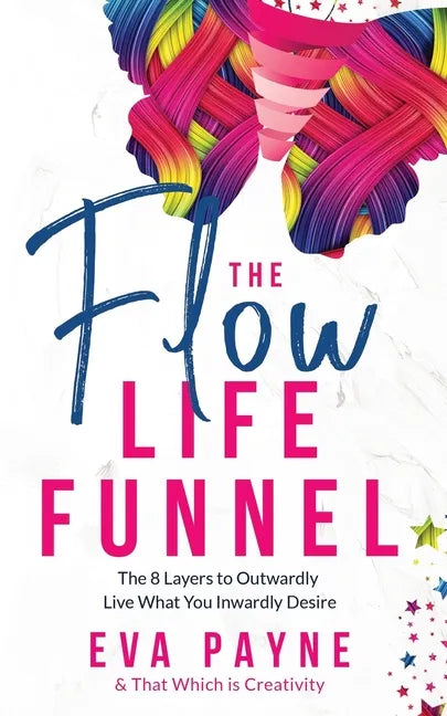 The Flow Life Funnel: The 8 Layers to Outwardly Live What You Inwardly Desire - Paperback