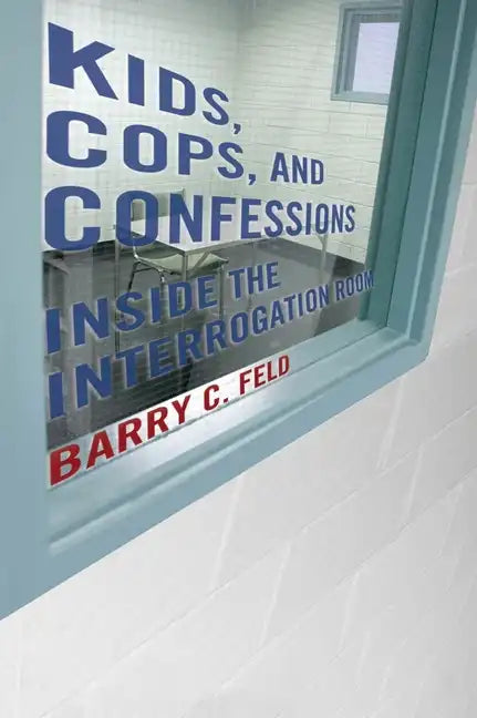 Kids, Cops, and Confessions: Inside the Interrogation Room - Paperback