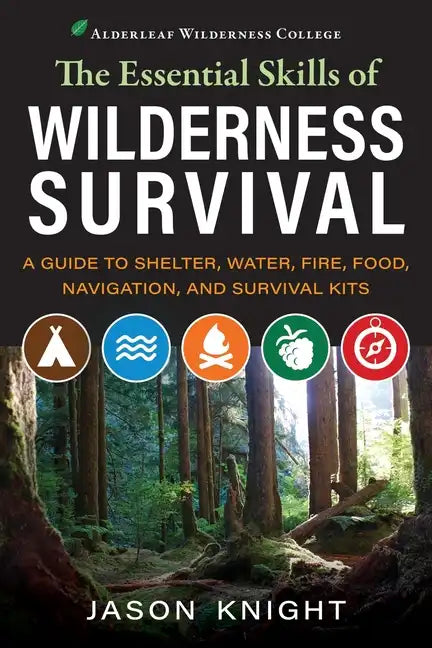 The Essential Skills of Wilderness Survival: A Guide to Shelter, Water, Fire, Food, Navigation, and Survival Kits - Paperback