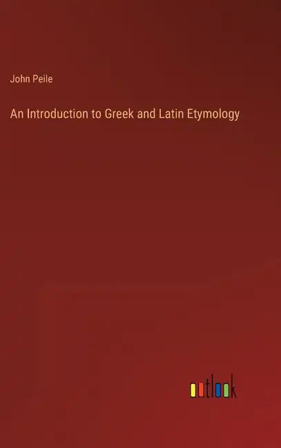 An Introduction to Greek and Latin Etymology - Hardcover