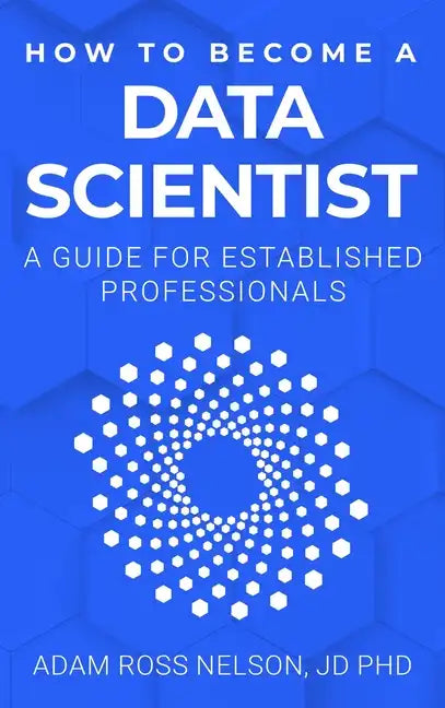 How to Become a Data Scientist: A Guide for Established Professionals - Hardcover