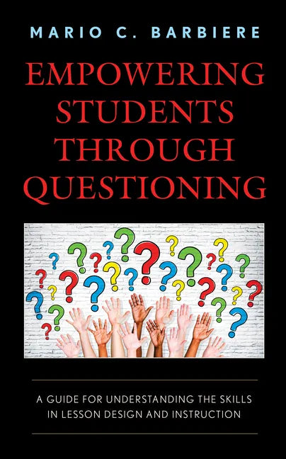 Empowering Students Through Questioning: A Guide for Understanding the Skills in Lesson Design and Instruction - Paperback